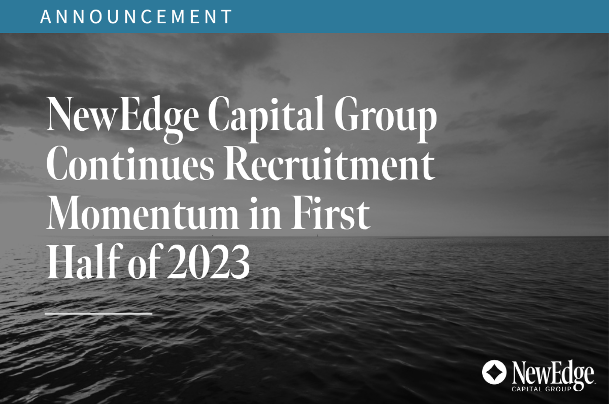 NewEdge Capital Group Continues Recruitment Momentum in First Half of 2023